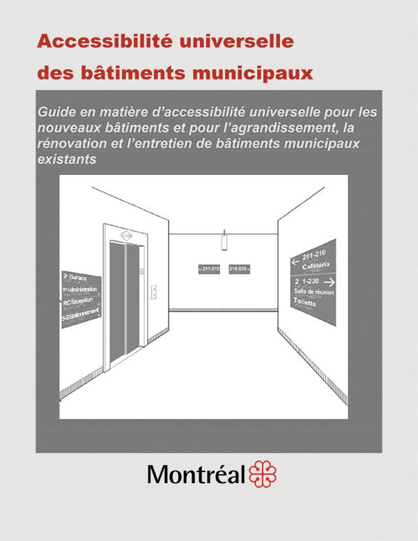 Guide en matière d’accessibilité universelle pour les nouveaux bâtiments et pour l’agrandissement, la rénovation et l’entretien de bâtiments municipaux existants, Ville de Montréal, juillet 2017